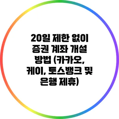 20일 제한 없이 증권 계좌 개설 방법 (카카오, 케이, 토스뱅크 및 은행 제휴)