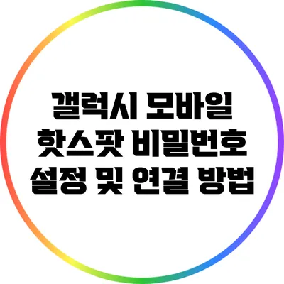 갤럭시 모바일 핫스팟 비밀번호 설정 및 연결 방법