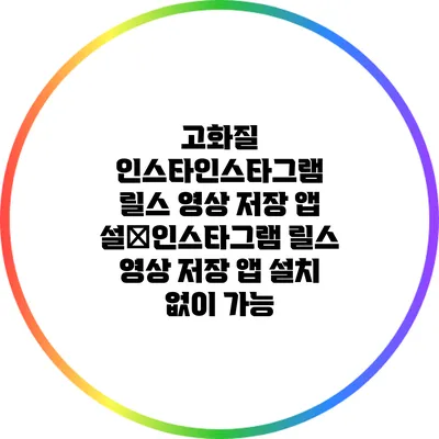 고화질 인스타인스타그램 릴스 영상 저장: 앱 설�인스타그램 릴스 영상 저장: 앱 설치 없이 가능