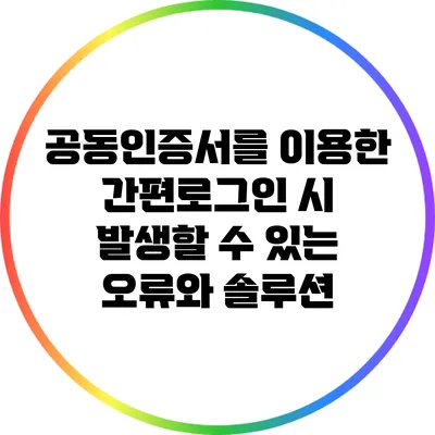 공동인증서를 이용한 간편로그인 시 발생할 수 있는 오류와 솔루션