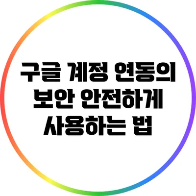 구글 계정 연동의 보안: 안전하게 사용하는 법