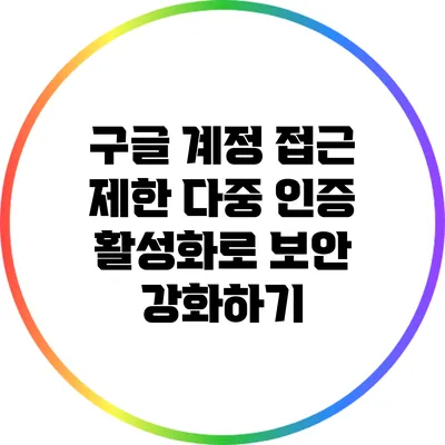 구글 계정 접근 제한: 다중 인증 활성화로 보안 강화하기