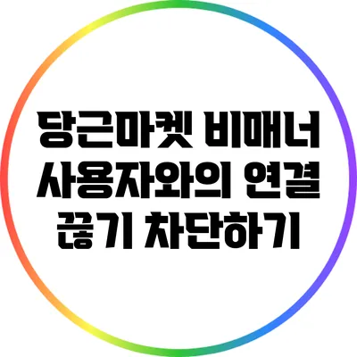 당근마켓 비매너 사용자와의 연결 끊기: 차단하기