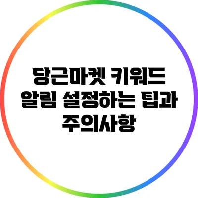 당근마켓 키워드 알림 설정하는 팁과 주의사항