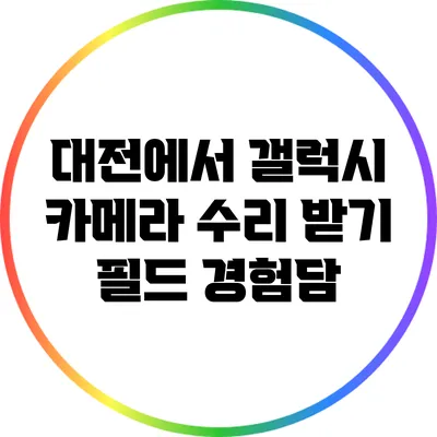 대전에서 갤럭시 카메라 수리 받기: 필드 경험담