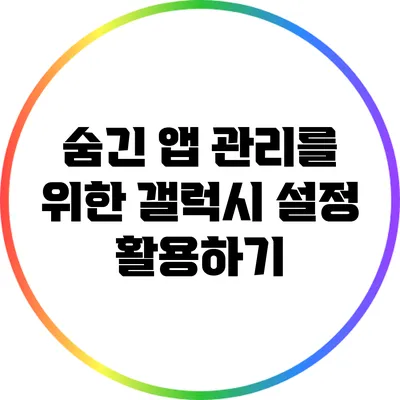 숨긴 앱 관리를 위한 갤럭시 설정 활용하기