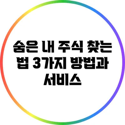 숨은 내 주식 찾는 법: 3가지 방법과 서비스