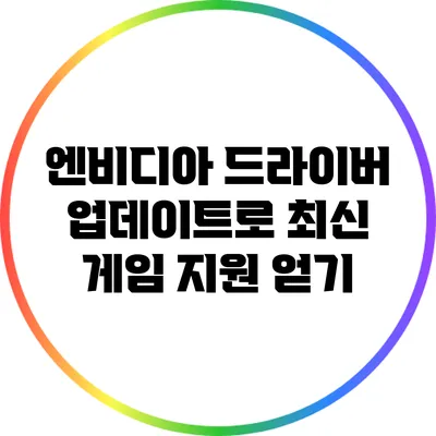 엔비디아 드라이버 업데이트로 최신 게임 지원 얻기