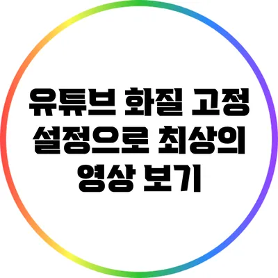 유튜브 화질 고정 설정으로 최상의 영상 보기