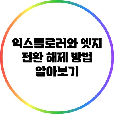 익스플로러와 엣지 전환 해제 방법 알아보기