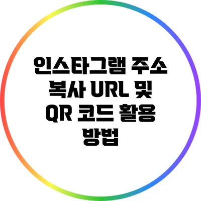 인스타그램 주소 복사: URL 및 QR 코드 활용 방법