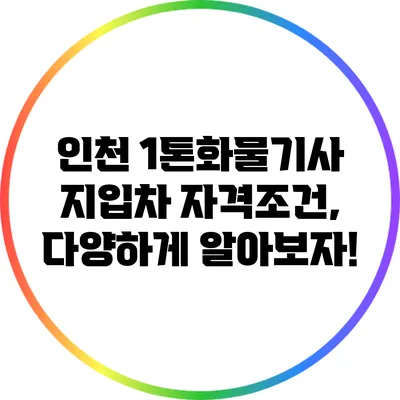 인천 1톤화물기사 지입차 자격조건, 다양하게 알아보자!