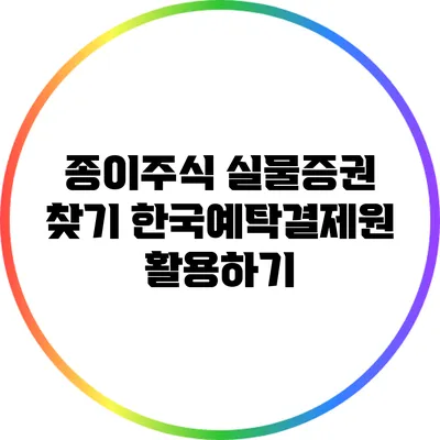 종이주식 실물증권 찾기: 한국예탁결제원 활용하기