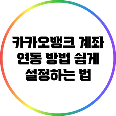 카카오뱅크 계좌 연동 방법: 쉽게 설정하는 법