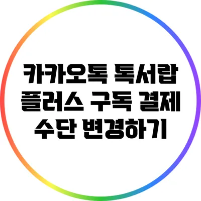 카카오톡 톡서랍 플러스 구독 결제 수단 변경하기