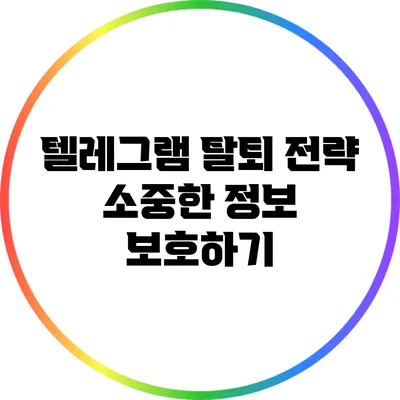 텔레그램 탈퇴 전략: 소중한 정보 보호하기