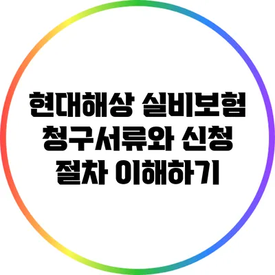 현대해상 실비보험 청구서류와 신청 절차 이해하기