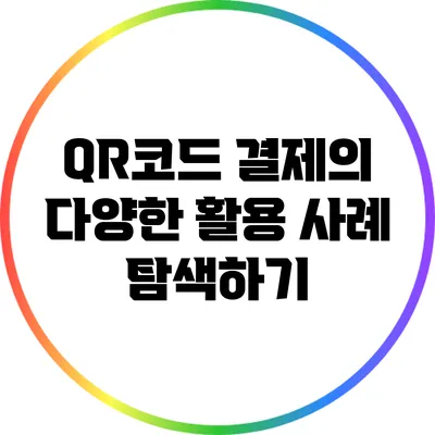 QR코드 결제의 다양한 활용 사례 탐색하기