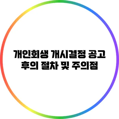 개인회생 개시결정 공고 후의 절차 및 주의점