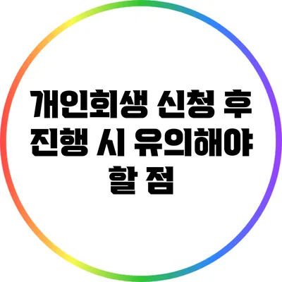 개인회생 신청 후 진행 시 유의해야 할 점