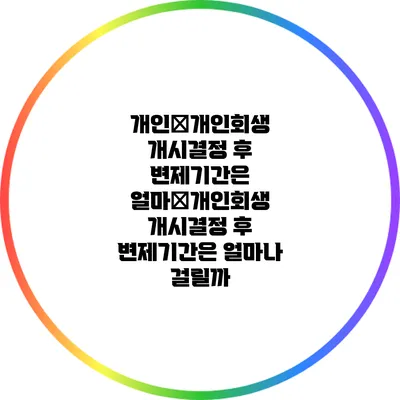 개인�개인회생 개시결정 후 변제기간은 얼마�개인회생 개시결정 후 변제기간은 얼마나 걸릴까?