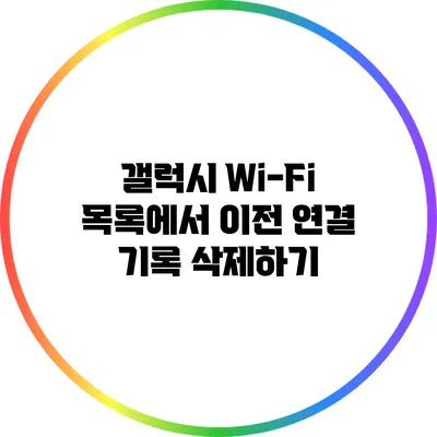 갤럭시 Wi-Fi 목록에서 이전 연결 기록 삭제하기