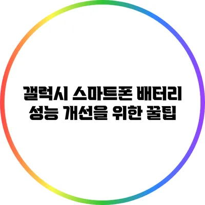 갤럭시 스마트폰 배터리 성능 개선을 위한 꿀팁