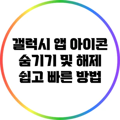 갤럭시 앱 아이콘 숨기기 및 해제: 쉽고 빠른 방법