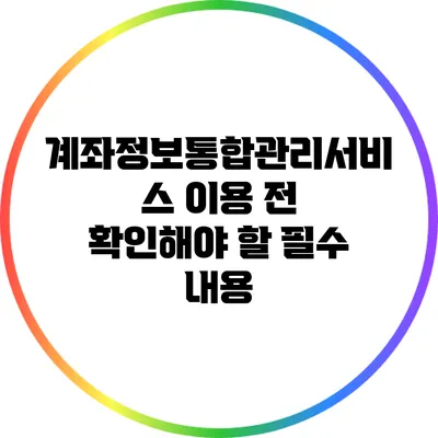 계좌정보통합관리서비스 이용 전 확인해야 할 필수 내용