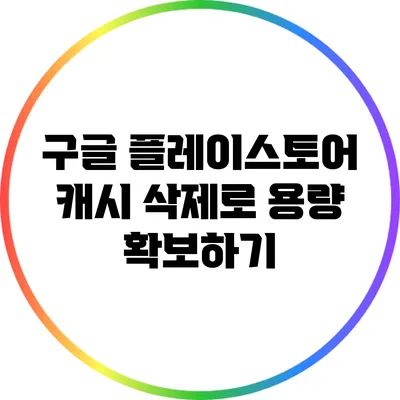 구글 플레이스토어 캐시 삭제로 용량 확보하기