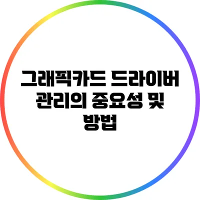 그래픽카드 드라이버 관리의 중요성 및 방법