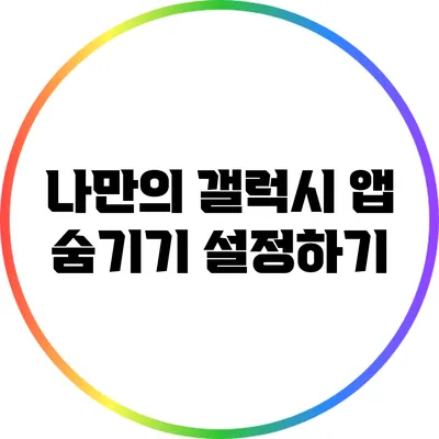 나만의 갤럭시: 앱 숨기기 설정하기