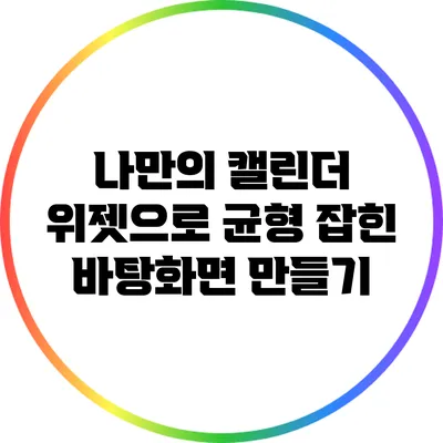 나만의 캘린더 위젯으로 균형 잡힌 바탕화면 만들기