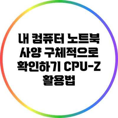 내 컴퓨터 노트북 사양 구체적으로 확인하기: CPU-Z 활용법