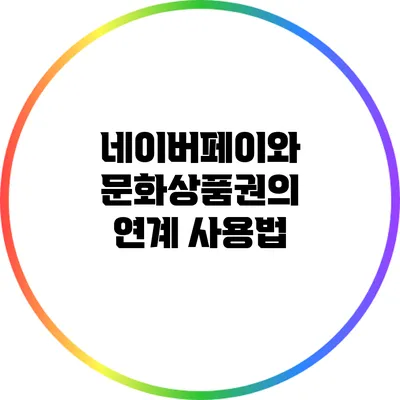 네이버페이와 문화상품권의 연계 사용법