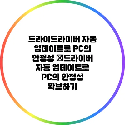 드라이드라이버 자동 업데이트로 PC의 안정성 �드라이버 자동 업데이트로 PC의 안정성 확보하기