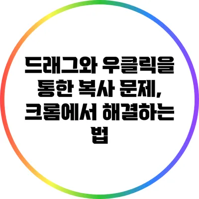 드래그와 우클릭을 통한 복사 문제, 크롬에서 해결하는 법