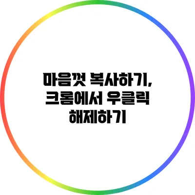 마음껏 복사하기, 크롬에서 우클릭 해제하기