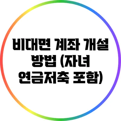 비대면 계좌 개설 방법 (자녀 연금저축 포함)