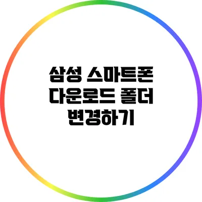 삼성 스마트폰 다운로드 폴더 변경하기