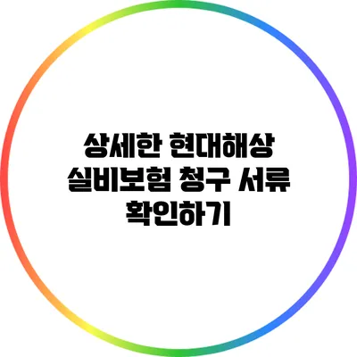 상세한 현대해상 실비보험 청구 서류 확인하기