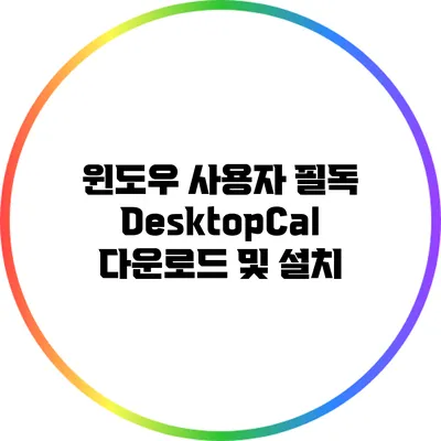 윈도우 사용자 필독: DesktopCal 다운로드 및 설치