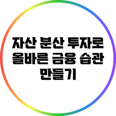 자산 분산 투자로 올바른 금융 습관 만들기