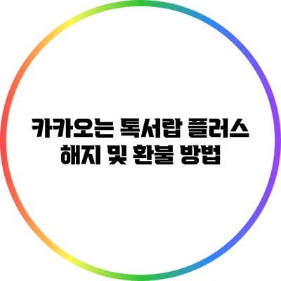 카카오는 톡서랍 플러스 해지 및 환불 방법