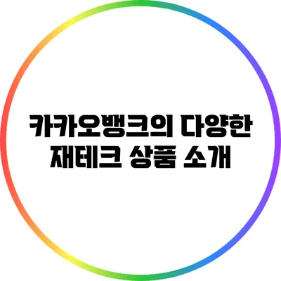 카카오뱅크의 다양한 재테크 상품 소개