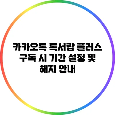 카카오톡 톡서랍 플러스 구독 시 기간 설정 및 해지 안내