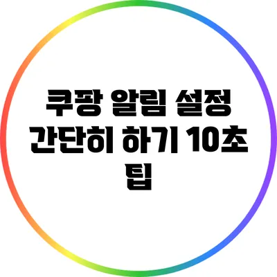 쿠팡 알림 설정 간단히 하기: 10초 팁