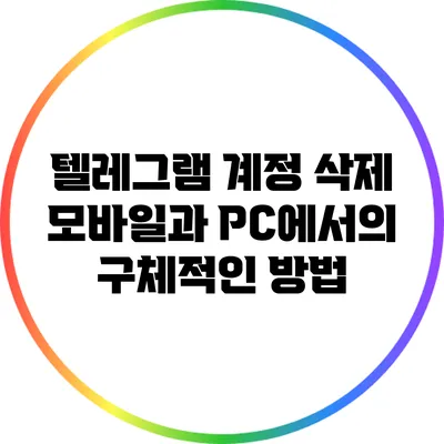 텔레그램 계정 삭제: 모바일과 PC에서의 구체적인 방법