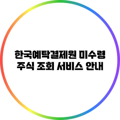 한국예탁결제원 미수령 주식 조회 서비스 안내