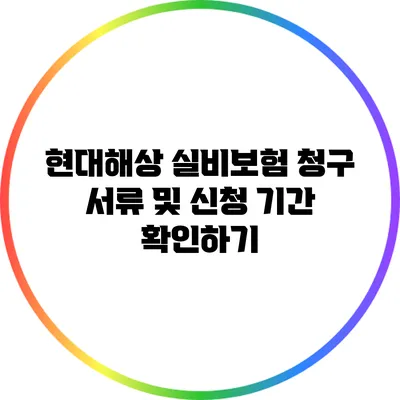 현대해상 실비보험 청구 서류 및 신청 기간 확인하기